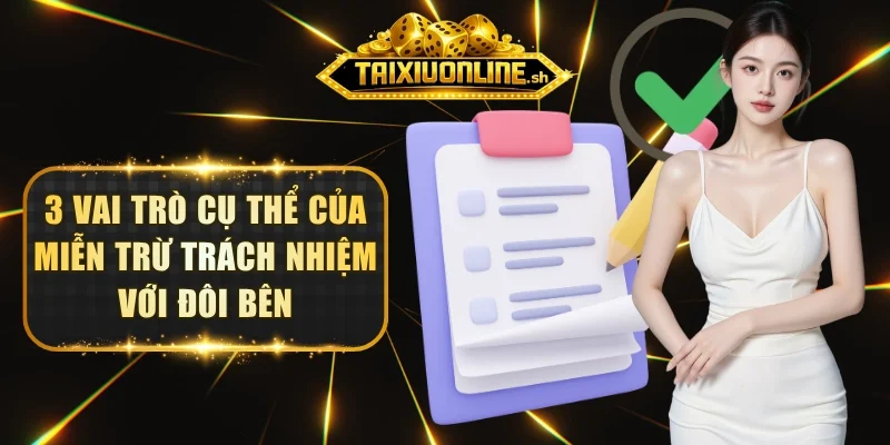 3 vai trò cụ thể của miễn trừ trách nhiệm với đôi bên