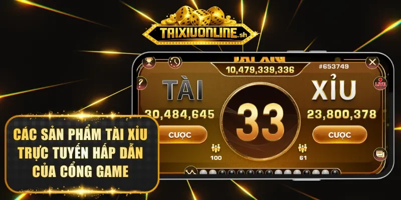 Các sản phẩm Tài Xỉu trực tuyến hấp dẫn của cổng game