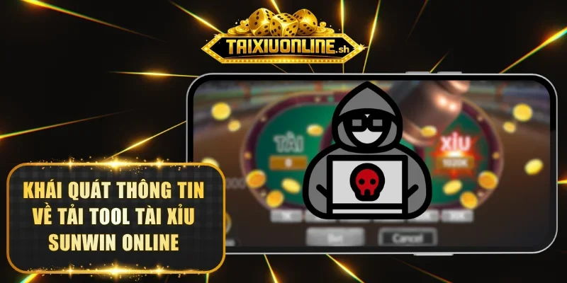 Khái quát thông tin về tải tool Tài Xỉu Sunwin
