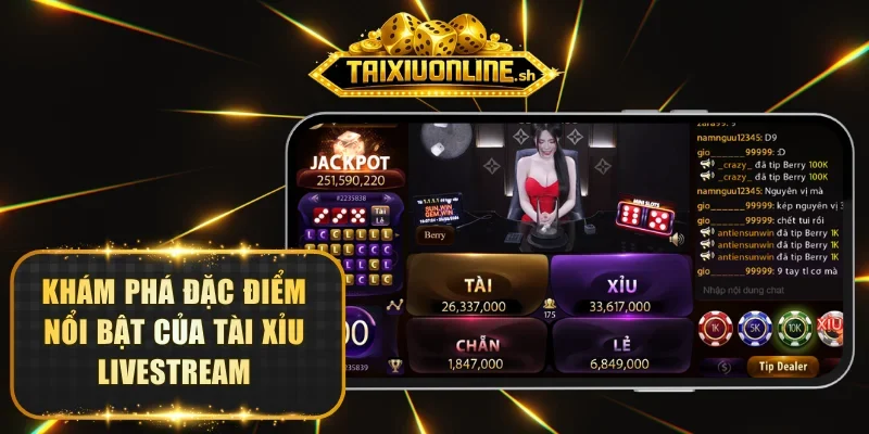 Khám phá đặc điểm nổi bật của Tài Xỉu Livestream