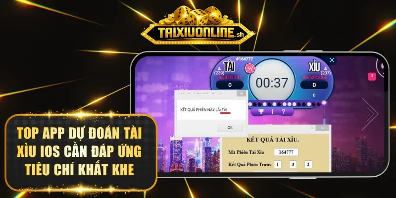 Top app dự đoán tài xỉu iOS cần đáp ứng tiêu chí khắt khe